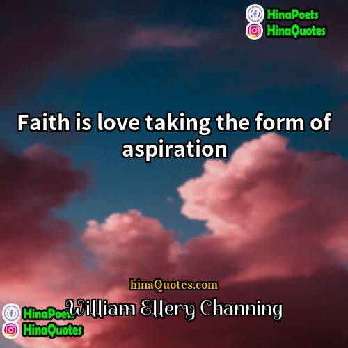William Ellery Channing Quotes | Faith is love taking the form of